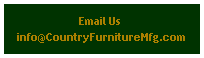 Email Us 
info@CountryFurnitureMfg.com